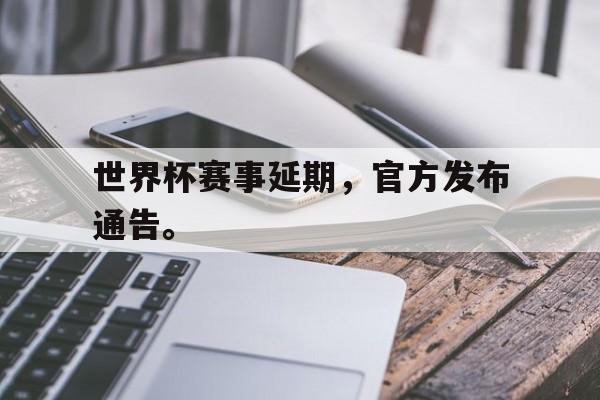 华体会体育app-世界杯赛事延期，官方发布通告。