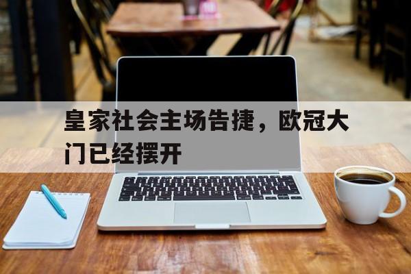 华体会APP下载-皇家社会主场告捷，欧冠大门已经摆开